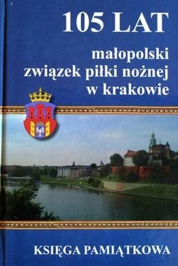 105 lat Małopolski Związek Piłki Nożnej w Krakowie. Księga Pamiątkowa