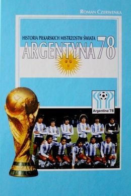 Historia Piłkarskich Mistrzostw Świata. Argentyna 78