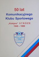 50 lat Komunikacyjnego Klubu Sportowego Kolejarz Stróże 1949-1999