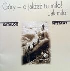 Góry - o jakżeż tu miło! Jak miło! Katalog wystawy