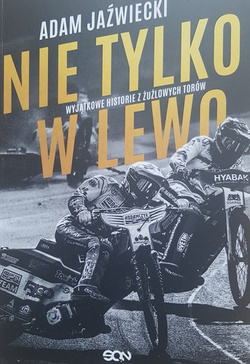 Nie tylko w lewo. Wyjątkowe historie z żużlowych torów