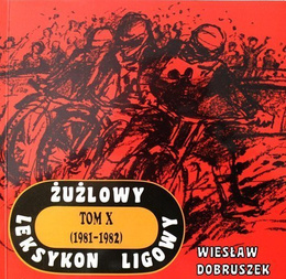 Żużlowy leksykon ligowy. Tom X (1981-1982)