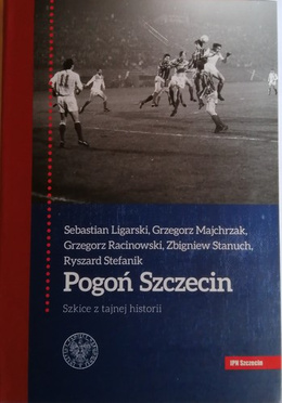 Pogoń Szczecin. Szkice z tajnej historii