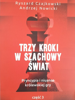 Trzy kroki w szachowy świat. Pryncypia i niuanse królewskiej gry. Część 3