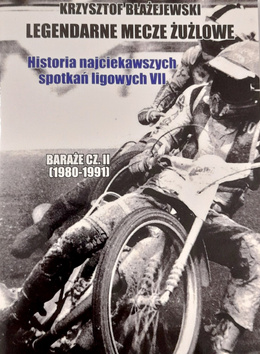 Legendarne mecze żużlowe. Historia najciekawszych spotkań ligowych VII. Baraże część 2 (1980-1991)