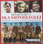 Sportowcy dla niepodległej. Opowieść na stulecie Bitwy Warszawskiej