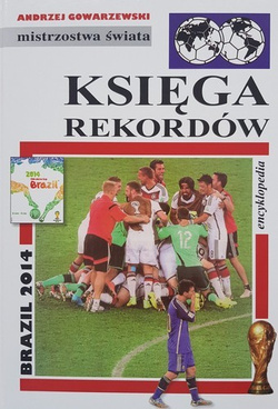 Księga rekordów mistrzostw świata 1930-2014 (encyklopedia piłkarska FUJI, cykl Mistrzostwa świata, tom 5)