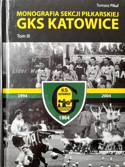 Monografia sekcji piłkarskiej GKS Katowice. Tom III 1994-2004