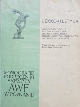 Lekkoatletyka. Wiadomości ogólne, metodyka nauczania, technika konkurencji, trening młodych lekkoatletów, organizacja zawodów (AWF Poznań)