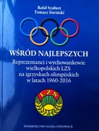 Wśród najlepszych. Reprezentanci i wychowankowie wielkopolski LZS na igrzyskach olimpijskich w latach 1960-2016