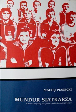 Mundur siatkarza. Historia męskiej sekcji siatkówki Gwardii Wrocław