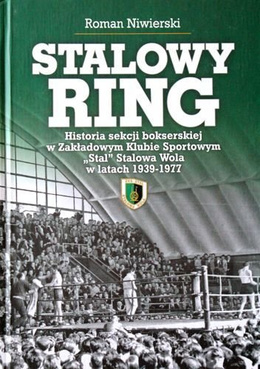 Stalowy Ring. Historia sekcji bokserskiej ZKS Stal Stalowa Wola 1939-1977