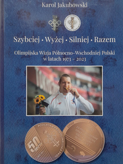 Szybciej - Wyżej - Silniej - Razem. Olimpijska Wizja Północno-Wschodniej Polski w latach 1973-2023