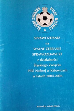 Sprawozdania na Walne Zebranie Sprawozdawcze z działalności Śląskiego Związku Piłki Nożnej w Katowicach w latach 2004-2006