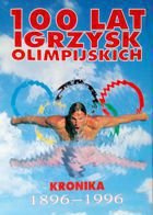 100 lat Igrzysk Olimpijskich. Kronika 1896 - 1996