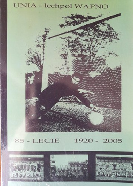 85-lecie Klubu Unia-lechpol Wapno 1920-2005