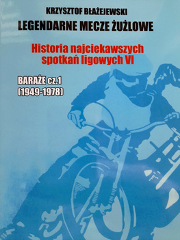 Legendarne mecze żużlowe. Historia najciekawszych spotkań ligowych VI. Baraże część 1 (1949-1978)