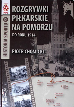 Rozgrywki piłkarskie na Pomorzu do roku 1914. Historia Sportu (tom 9)