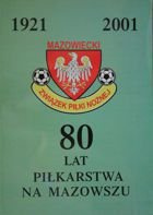 80 lat piłkarstwa na Mazowszu 1921-2001
