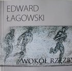 Edward Łagowski. Wokół Rzeźby