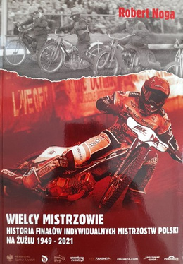 Wielcy mistrzowie. Historia finałów Indywidualnych Mistrzostw Polski na żużlu 1949-2021