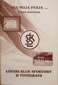 ŁKS moją pasją... Łódzki Klub Sportowy w fotografii