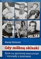 Gdy milkną oklaski. Życie na sportowej emeryturze - wywiady z mistrzami