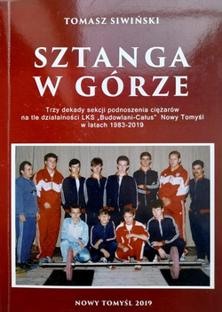 Sztanga w górze. Trzy dekady sekcji podnoszenia ciężarów na tle działalności LKS Budowlani-Całus Nowy Tomyśl w latach 1983-2019