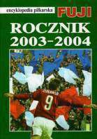 Rocznik 2003 - 2004. Encyklopedia piłkarska FUJI (tom 30)