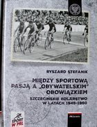 Między sportową pasją a obywatelskim obowiązkiem. Szczecińskie kolarstwo w latach 1945-1960