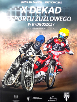 Album X Dekad sportu żużlowego w Bydgoszczy. Ilustrowana historia