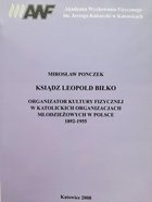 Ksiądz Leopold Biłko. Organizator kultury fizycznej w katolickich organizacjach młodzieżowych w Polsce 1892-1955