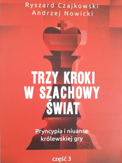 Trzy kroki w szachowy świat. Pryncypia i niuanse królewskiej gry. Część 3