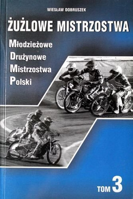 Żużlowe Mistrzostwa (tom 3). Młodzieżowe Drużynowe Mistrzostwa Polski