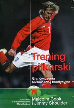 Trening piłkarski. Gry, ćwiczenia techniczne i kondycyjne