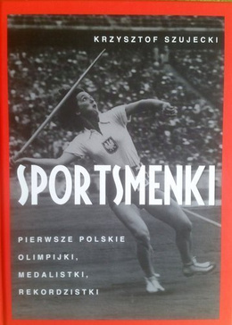 Sportsmenki. Pierwsze polskie olimpijki, medalistki, rekordzistki