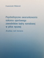 Psychofizyczne uwarunkowania sukcesu sportowego zawodników kadry narodowej w piłce ręcznej. Analiza roli trenera