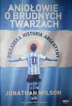 Aniołowie o brudnych twarzach. Piłkarska historia Argentyny