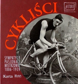 Cykliści. Sympatycy Pasjonaci Mistrzowie. 1886-1939