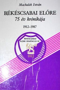 Békéscsaba Előre. Kronika 75 lat (1912-1987)