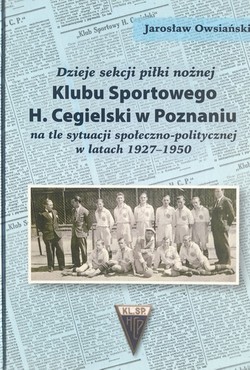 Dzieje sekcji piłki nożnej Klubu Sportowego H. Cegielski w Poznaniu na tle sytuacji społeczno-politycznej w latach 1927-1950