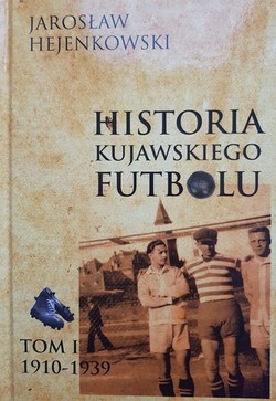 Historia kujawskiego futbolu. Tom I 1910-1939