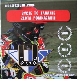 Jubileusze Unii Leszno. Bycze to zadanie złota pomnażanie (2007, 2010, 2015)