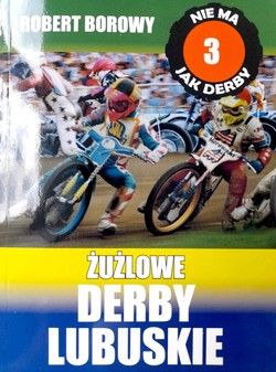 Nie ma jak derby. Żużlowe derby Lubuskie - część I (tom 3)