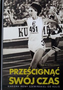 Prześcignąć swój czas. Kariera Ireny Szewińskiej od kulis