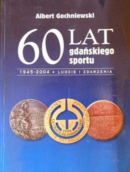 60 lat gdańskiego sportu 1945-2004. Ludzie i zdarzenia