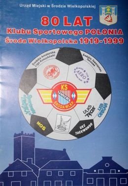 80 lat Klubu Sportowego Polonia Środa Wielkopolska 1919-1999