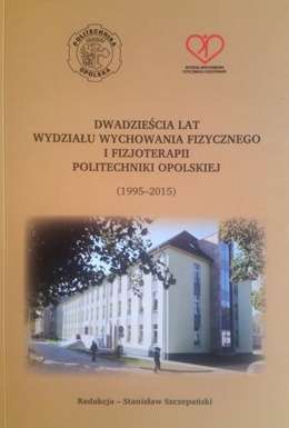 Dwadzieścia lat Wydziału Wychowania Fizycznego i Fizjoterapii Politechniki Opolskiej (1995-2015)