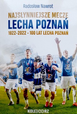 Najsłynniejsze mecze Lecha Poznań 1922-2022 - 100 lat Lecha Poznań