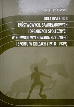 Rola instytucji państwowych, samorządowych i organizacji społecznych w rozwoju wychowania fizycznego i sportu w Kielcach (1918-1939)